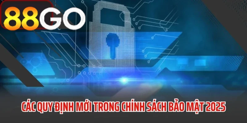 Những thay đổi trong chính sách bảo mật 88GO năm 2025