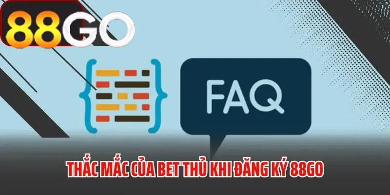 Những câu hỏi thường gặp của bet thủ khi đăng ký 88GO