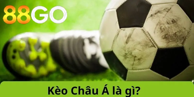 Tìm hiểu khái niệm về Kèo Châu Á 88GO là gì?